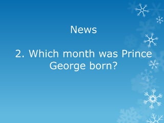 News
2. Which month was Prince
George born?

 