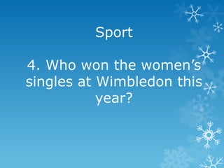 Sport
4. Who won the women‟s
singles at Wimbledon this
year?

 