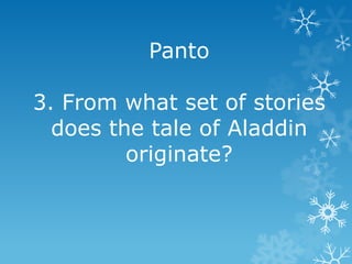 Panto
3. From what set of stories
does the tale of Aladdin
originate?

 