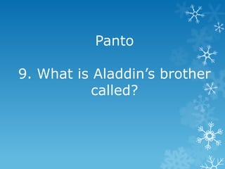 Panto
9. What is Aladdin‟s brother
called?

 