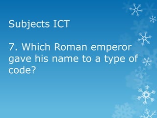 Subjects ICT
7. Which Roman emperor
gave his name to a type of
code?

 