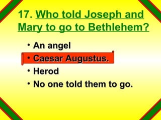 17.  Who told Joseph and Mary to go to Bethlehem? An angel Caesar Augustus. Herod No one told them to go. 