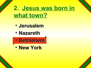 2.  Jesus was born in what town? Jerusalem Nazareth Bethlehem New York 