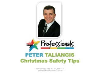 PETER TALIANGIS 
Christmas Safety Tips 
Peter Taliangis - 0431 417 345, 9330 5277 
peter@professionalsultimate.com.au 
 