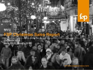 Christmas 2015
Issue 3 - 22 January 2016
FSP RETAIL BUSINESS CONSULTANTS
FSP Christmas Sales Report
 