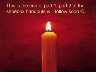 This is the end of part 1, part 2 of the shoebox handouts will follow soon   