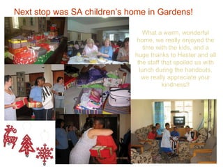 Next stop was SA children’s home in Gardens!   What a warm, wonderful home, we really enjoyed the time with the kids, and a huge thanks to Hester and all the staff that spoiled us with lunch during the handouts, we really appreciate your kindness!! 