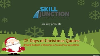 proudly presents
25 Days of Christmas Quotes
Bringing the Spirit of Christmas to You and Your Loved Ones
Moving Up With The Power Of Positive Leadership
 