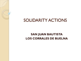 SOLIDARITY ACTIONS
SAN JUAN BAUTISTA
LOS CORRALES DE BUELNA
 