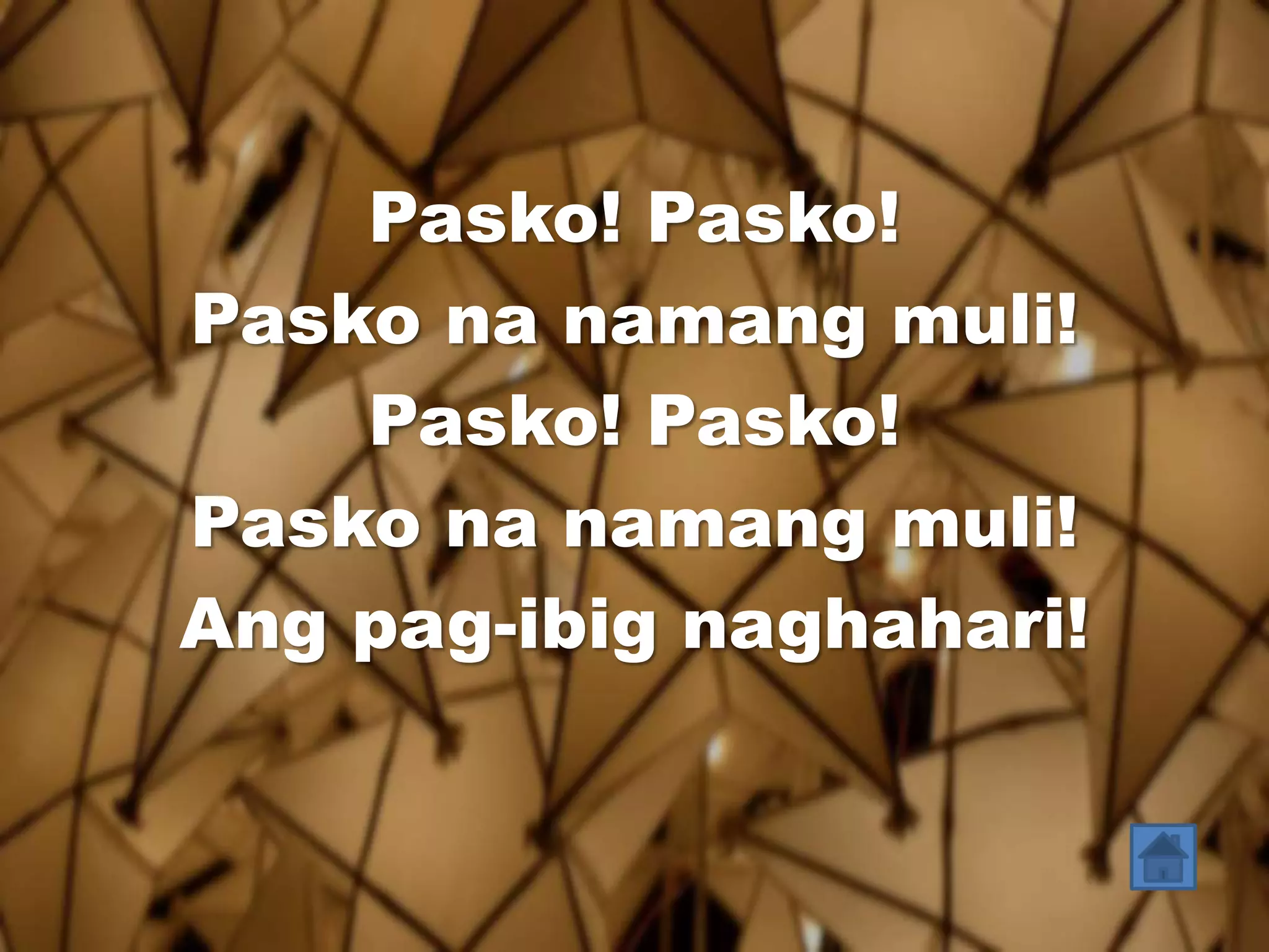 Pasko! Pasko! 
Pasko na namang muli! 
Pasko! Pasko! 
Pasko na namang muli! 
Ang pag-ibig naghahari! 
 