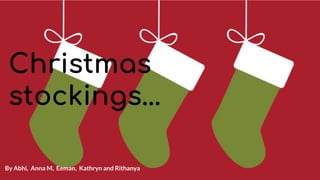 Confidential Customized for Lorem Ipsum LLC Version 1.0
Christmas
stockings...
By Abhi, Anna M, Eeman, Kathryn and Rithanya
 