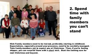 2. Spend
time with
family
members
you can’t
stand
Hint: Family members need to be trained, preferably starting in childhoo...