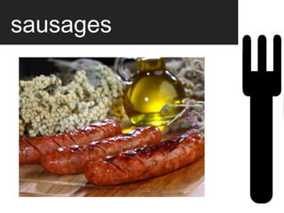 sausages
 