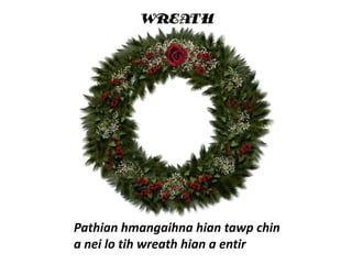 WREATH

Pathian hmangaihna hian tawp chin
a nei lo tih wreath hian a entir

 