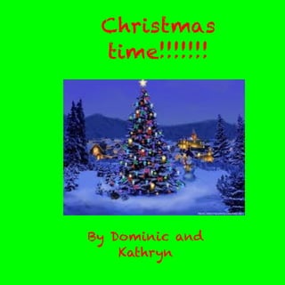 Christmas
time!!!!!!!

By Dominic and
Kathryn

 