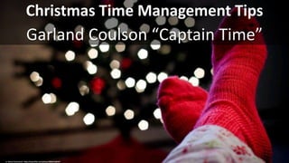 Christmas Time Management Tips
Garland Coulson “Captain Time”
cc: Sharon Drummond - https://www.flickr.com/photos/28085418@N07
 