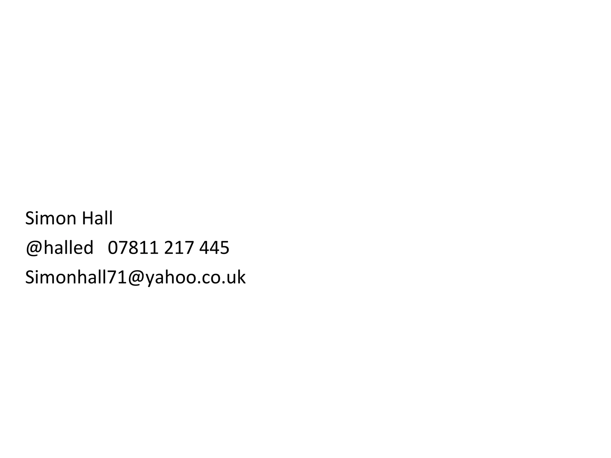 Simon Hall 
@halled 07811 217 445 
Simonhall71@yahoo.co.uk 
 