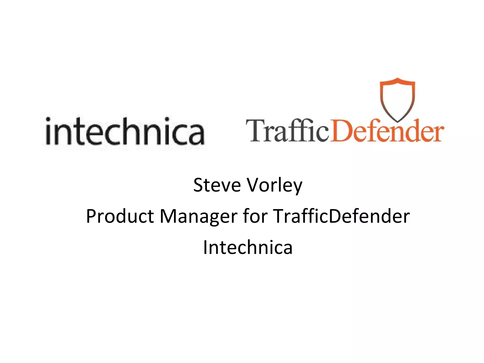Steve Vorley 
Product Manager for TrafficDefender 
Intechnica 
 