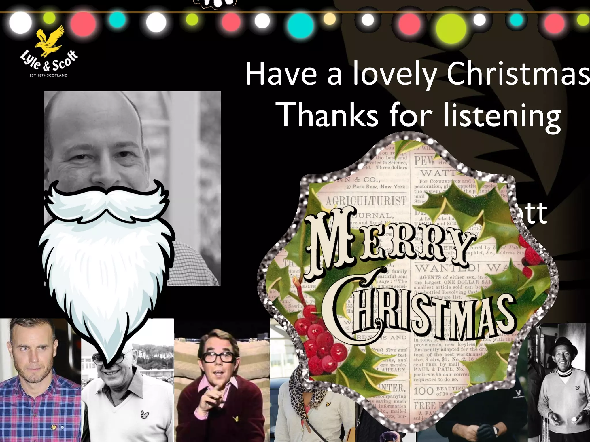 Have a lovely Christmas 
Thanks for listening 
@willdymott 
/willdymott 
 