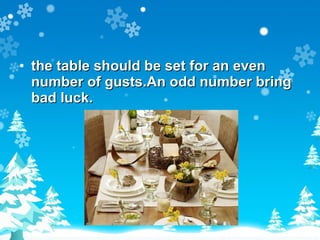 the table should be set for an even number of gusts.An odd number bring bad luck . 