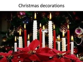 Christmas decorations
 
