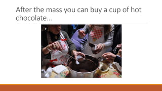 After the mass you can buy a cup of hot
chocolate…

 