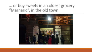 … or buy sweets in an oldest grocery
“Marnarid”, in the old town.

 