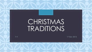 CHRISTMAS 
TRADITIONS 
C 
7-V 17 Dec 2013 
 