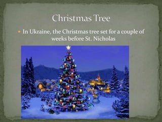  In Ukraine, the Christmas tree set for a couple of
weeks before St. Nicholas
 