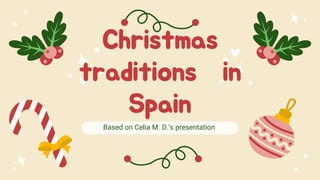 Based on Celia M. D.’s presentation
Christmas
traditions in
Spain
 
