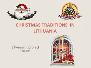 CHRISTMAS TRADITIONS IN
LITHUANIA
eTwinning project
2012-2013

 