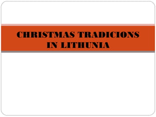 CHRISTMAS TRADICIONS
IN LITHUNIA

 