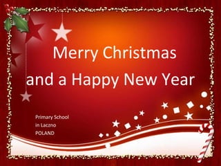 Merry Christmas
and a Happy New Year
 Primary School
 in Laczno
 POLAND
 