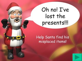 Oh no! I’ve lost the presents!!! Help Santa find his misplaced items! 