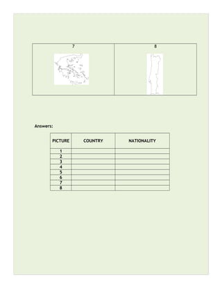 7 8
Answers:
PICTURE COUNTRY NATIONALITY
1
2
3
4
5
6
7
8
 