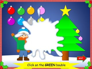 Let’s decorate the Christmas treeClick on the GREEN bauble
NEXT
Thank
you!
 