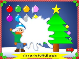 Let’s decorate the Christmas treeClick on the PURPLE bauble
NEXT
Thank
you!
 