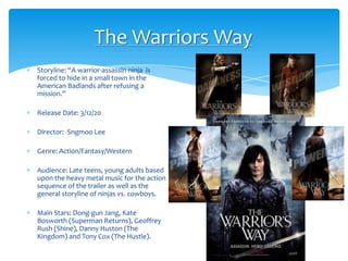 The Warriors Way<br />Storyline: “A warrior-assassin ninja  is forced to hide in a small town in the American Badlands aft...