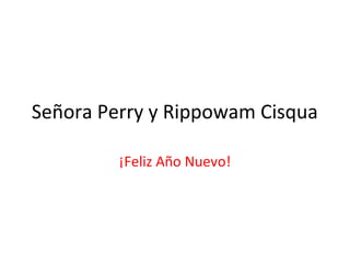 Señora Perry y Rippowam Cisqua
¡Feliz Año Nuevo!

 
