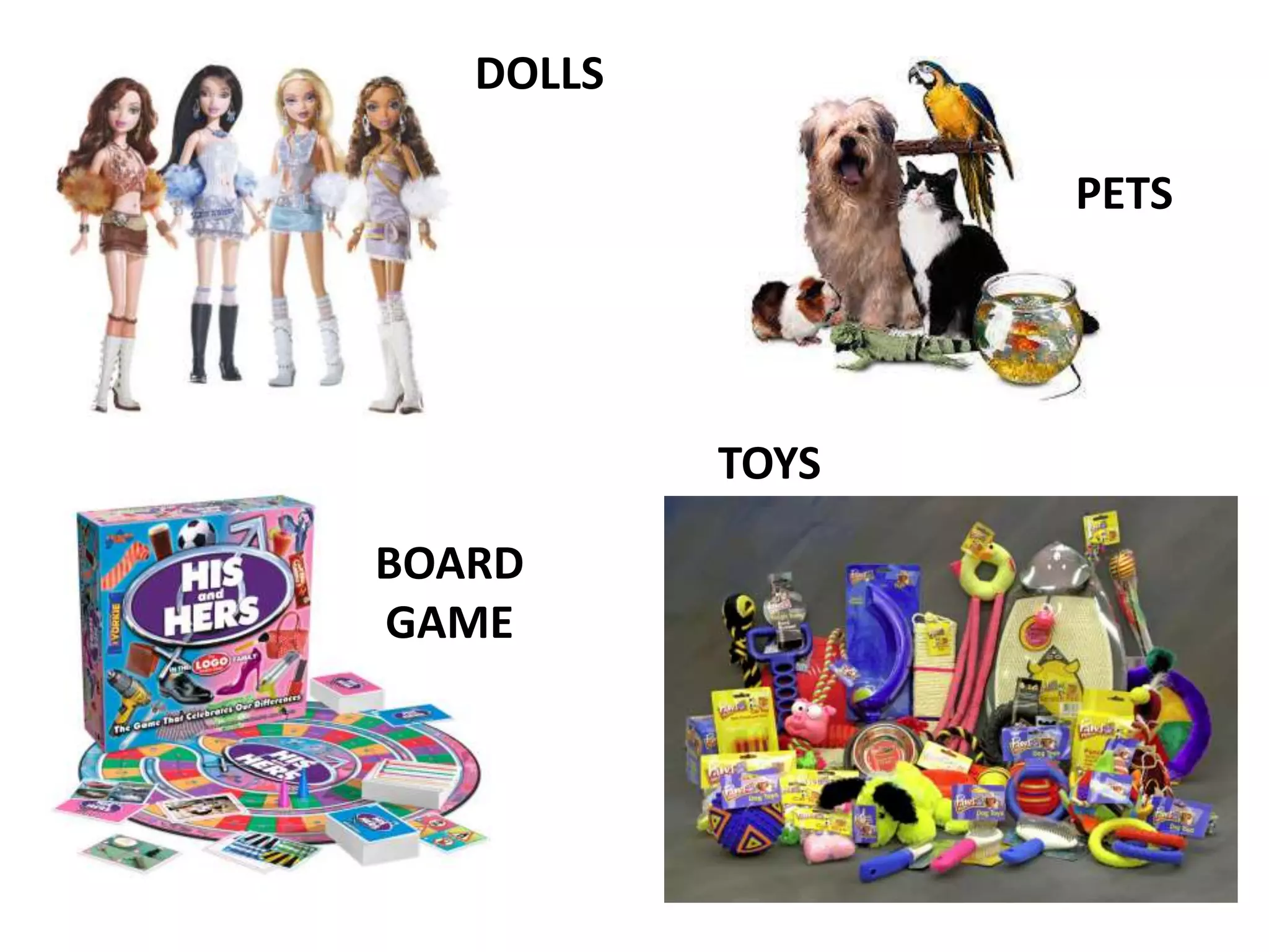 DOLLS
PETS
TOYS
BOARD
GAME