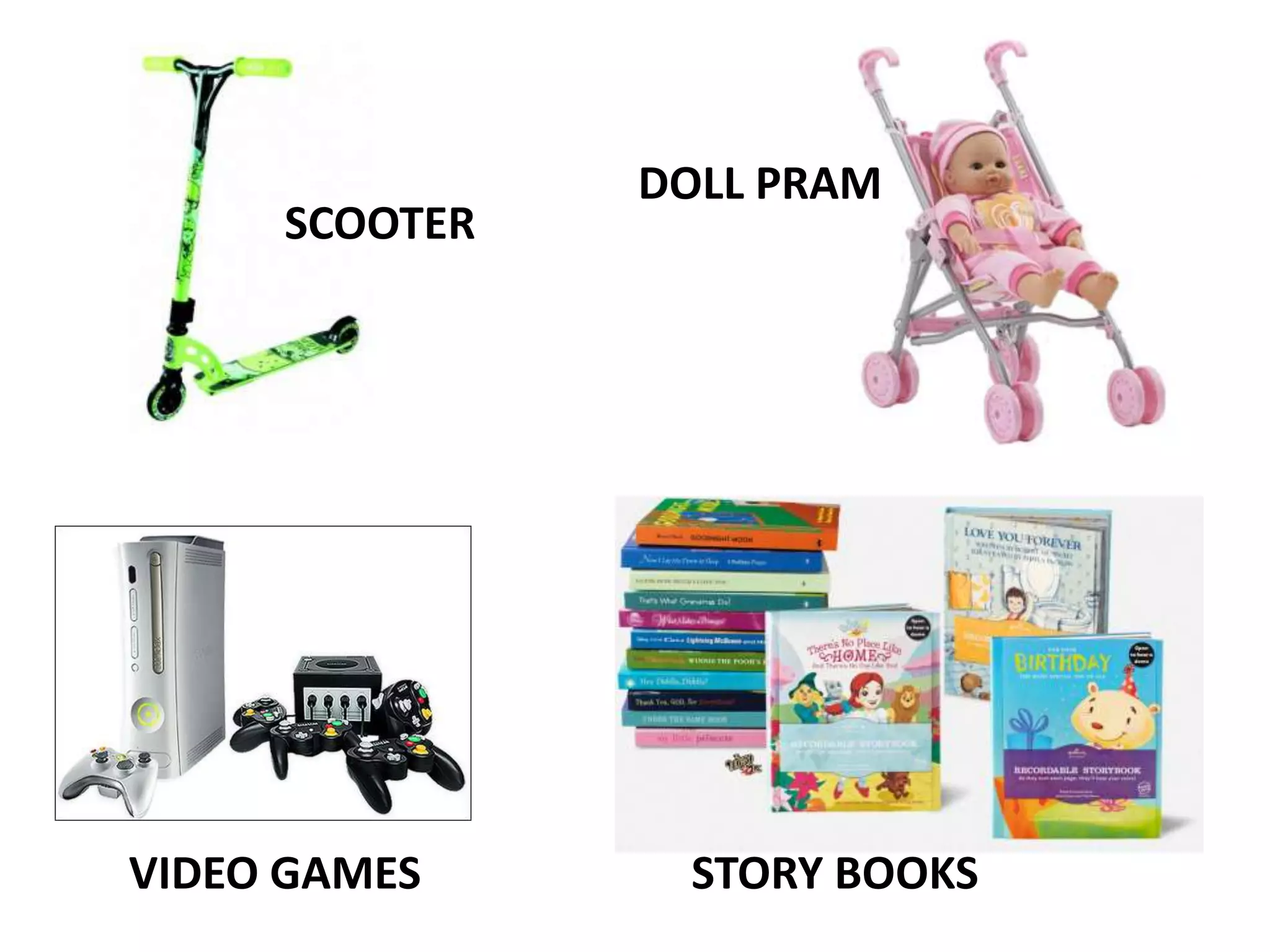 SCOOTER
VIDEO GAMES
DOLL PRAM
STORY BOOKS