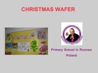 CHRISTMAS WAFER
Primary School in Runowo
Poland
 