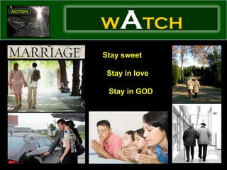 W   ATCH
Stay sweet

 Stay in love

 Stay in GOD
 