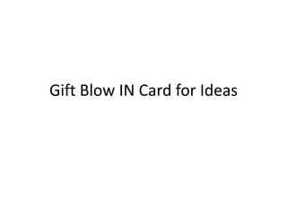 Gift Blow IN Card for Ideas

 
