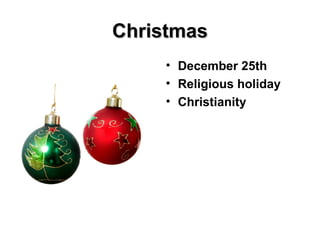 ChristmasChristmas
• December 25th
• Religious holiday
• Christianity
 