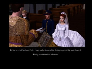 For the next half an hour, Father Healy read scripture while the impromptu bridal party listened.

                               Finally, he motioned for all to rise.
 