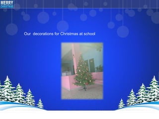 Our decorations for Christmas at school
 