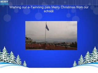 Wishing our e-Twinning pals Merry Christmas from our
school.
 