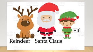 Santa Claus
Elf
Reindeer
 