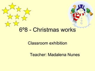 6º8 - Christmas works Classroom exhibition Teacher: Madalena Nunes 
